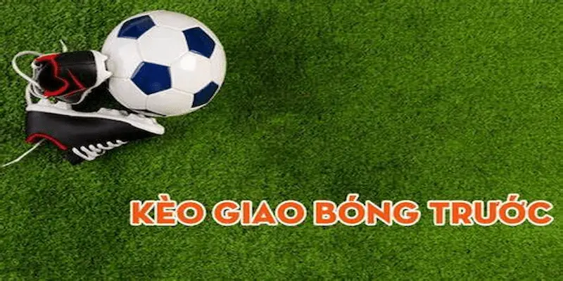 Kèo giao bóng trước - Kinh nghiệm khi tham gia chơi kèo này 1 Kèo giao bóng trước còn gọi là kèo gì?